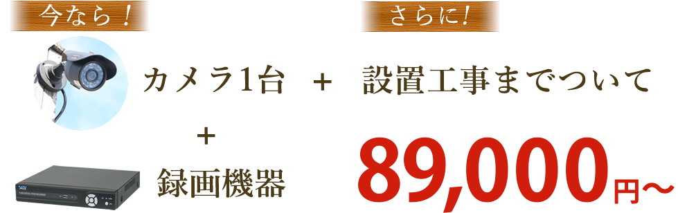 カメラ1台＋録画機器＋設置工事までついて89,000円～